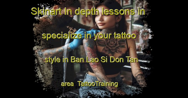 Skinart In-depth lessons in specialize in your tattoo style in Ban Lao Si Don Tan area | TattooTraining | TattooClasses | SkinartTraining-Thailand