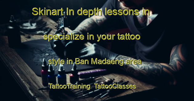 Skinart In-depth lessons in specialize in your tattoo style in Ban Madaeng area | TattooTraining | TattooClasses | SkinartTraining-Thailand