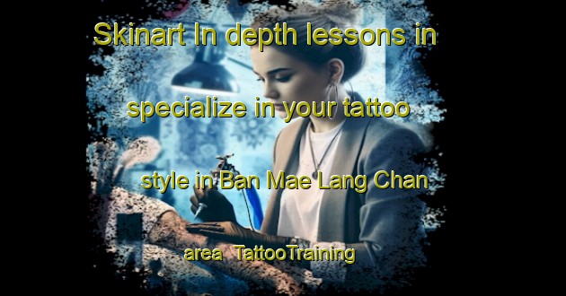 Skinart In-depth lessons in specialize in your tattoo style in Ban Mae Lang Chan area | TattooTraining | TattooClasses | SkinartTraining-Thailand