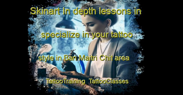 Skinart In-depth lessons in specialize in your tattoo style in Ban Maitri Chit area | TattooTraining | TattooClasses | SkinartTraining-Thailand