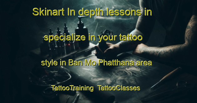 Skinart In-depth lessons in specialize in your tattoo style in Ban Mo Phatthana area | TattooTraining | TattooClasses | SkinartTraining-Thailand