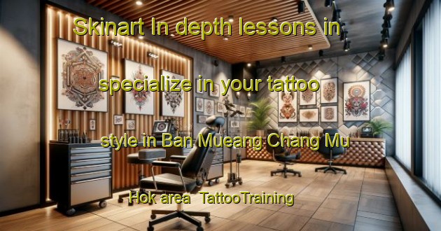 Skinart In-depth lessons in specialize in your tattoo style in Ban Mueang Chang Mu Hok area | TattooTraining | TattooClasses | SkinartTraining-Thailand