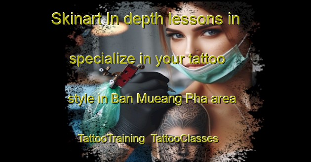 Skinart In-depth lessons in specialize in your tattoo style in Ban Mueang Pha area | TattooTraining | TattooClasses | SkinartTraining-Thailand