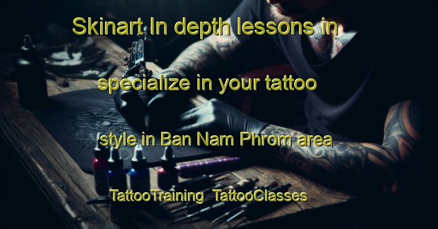 Skinart In-depth lessons in specialize in your tattoo style in Ban Nam Phrom area | TattooTraining | TattooClasses | SkinartTraining-Thailand