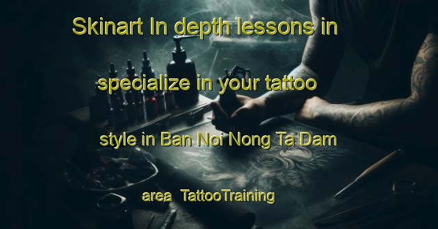 Skinart In-depth lessons in specialize in your tattoo style in Ban Noi Nong Ta Dam area | TattooTraining | TattooClasses | SkinartTraining-Thailand
