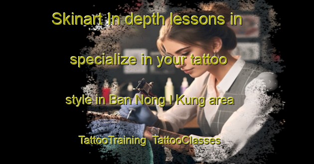 Skinart In-depth lessons in specialize in your tattoo style in Ban Nong I Kung area | TattooTraining | TattooClasses | SkinartTraining-Thailand