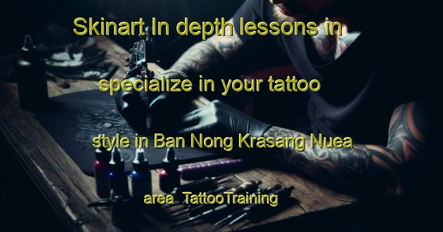 Skinart In-depth lessons in specialize in your tattoo style in Ban Nong Krasang Nuea area | TattooTraining | TattooClasses | SkinartTraining-Thailand