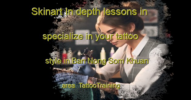Skinart In-depth lessons in specialize in your tattoo style in Ban Nong Som Khuan area | TattooTraining | TattooClasses | SkinartTraining-Thailand
