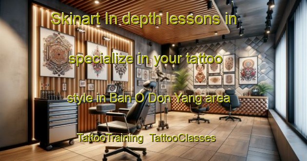 Skinart In-depth lessons in specialize in your tattoo style in Ban O Don Yang area | TattooTraining | TattooClasses | SkinartTraining-Thailand