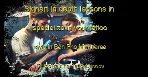 Skinart In-depth lessons in specialize in your tattoo style in Ban Pho Nimit area | TattooTraining | TattooClasses | SkinartTraining-Thailand