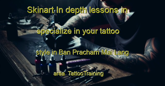 Skinart In-depth lessons in specialize in your tattoo style in Ban Pracham Mai Lang area | TattooTraining | TattooClasses | SkinartTraining-Thailand