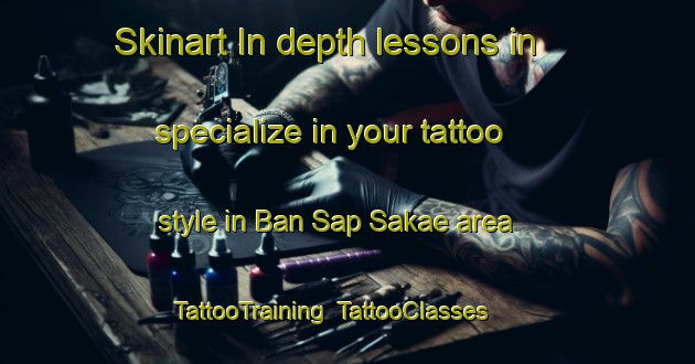 Skinart In-depth lessons in specialize in your tattoo style in Ban Sap Sakae area | TattooTraining | TattooClasses | SkinartTraining-Thailand