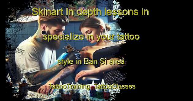 Skinart In-depth lessons in specialize in your tattoo style in Ban Si area | TattooTraining | TattooClasses | SkinartTraining-Thailand