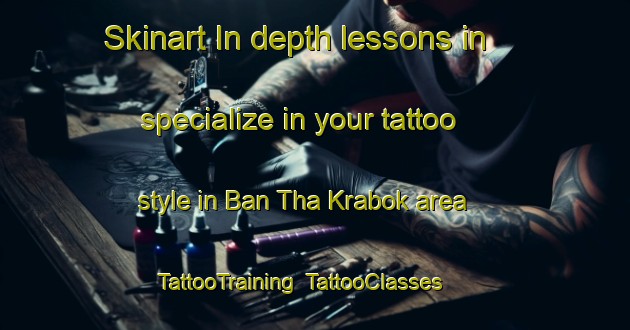 Skinart In-depth lessons in specialize in your tattoo style in Ban Tha Krabok area | TattooTraining | TattooClasses | SkinartTraining-Thailand