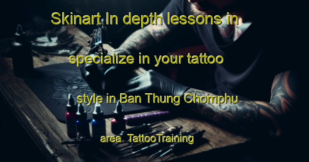 Skinart In-depth lessons in specialize in your tattoo style in Ban Thung Chomphu area | TattooTraining | TattooClasses | SkinartTraining-Thailand