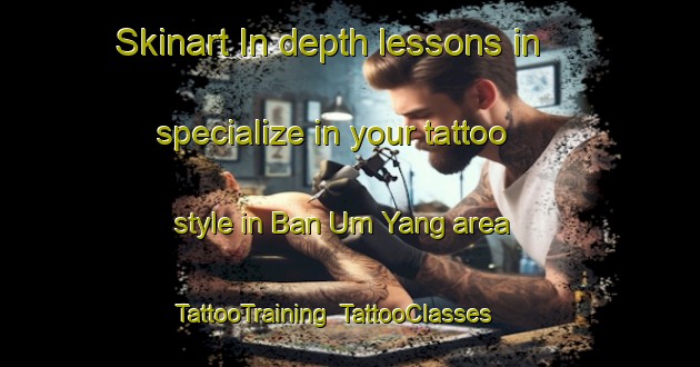 Skinart In-depth lessons in specialize in your tattoo style in Ban Um Yang area | TattooTraining | TattooClasses | SkinartTraining-Thailand