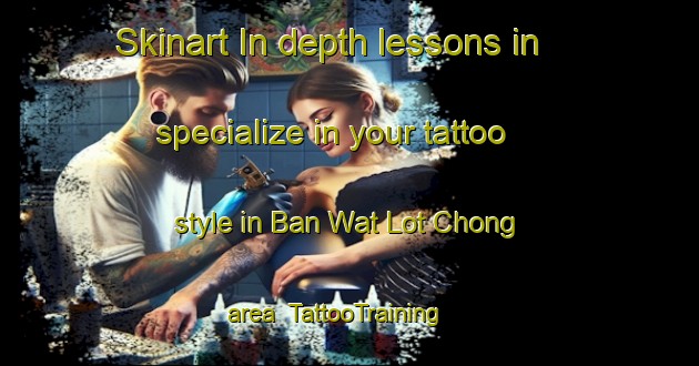 Skinart In-depth lessons in specialize in your tattoo style in Ban Wat Lot Chong area | TattooTraining | TattooClasses | SkinartTraining-Thailand