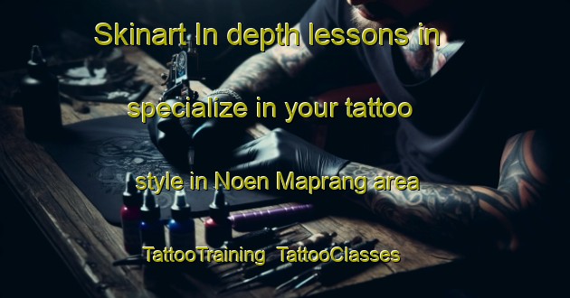 Skinart In-depth lessons in specialize in your tattoo style in Noen Maprang area | TattooTraining | TattooClasses | SkinartTraining-Thailand