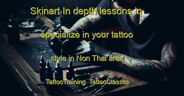Skinart In-depth lessons in specialize in your tattoo style in Non Thai area | TattooTraining | TattooClasses | SkinartTraining-Thailand