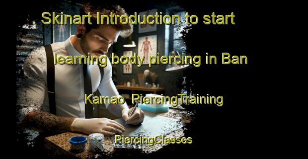 Skinart Introduction to start learning body piercing in Ban Kamao | #PiercingTraining #PiercingClasses #SkinartTraining-Thailand