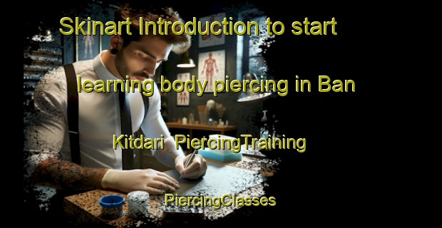 Skinart Introduction to start learning body piercing in Ban Kitdari | #PiercingTraining #PiercingClasses #SkinartTraining-Thailand