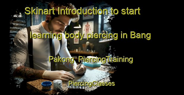 Skinart Introduction to start learning body piercing in Bang Pakong | #PiercingTraining #PiercingClasses #SkinartTraining-Thailand