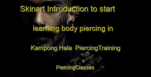 Skinart Introduction to start learning body piercing in Kampong Hala | #PiercingTraining #PiercingClasses #SkinartTraining-Thailand