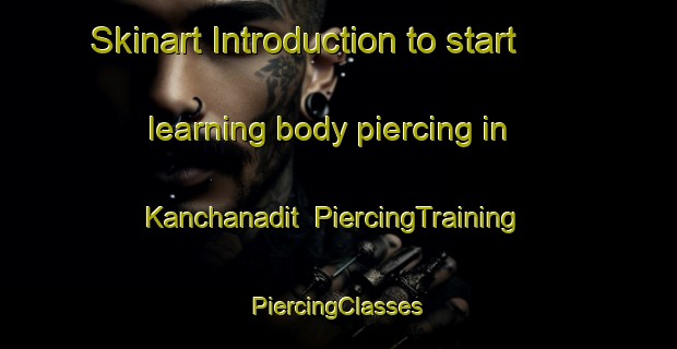 Skinart Introduction to start learning body piercing in Kanchanadit | #PiercingTraining #PiercingClasses #SkinartTraining-Thailand