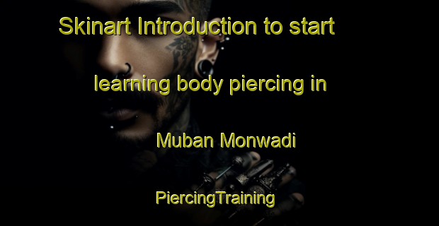 Skinart Introduction to start learning body piercing in Muban Monwadi | #PiercingTraining #PiercingClasses #SkinartTraining-Thailand