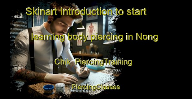 Skinart Introduction to start learning body piercing in Nong Chik | #PiercingTraining #PiercingClasses #SkinartTraining-Thailand