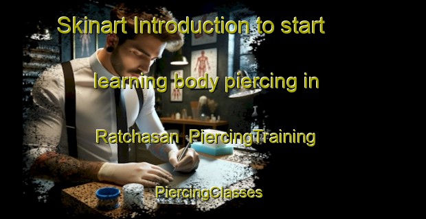 Skinart Introduction to start learning body piercing in Ratchasan | PiercingTraining | PiercingClasses | SkinartTraining-Thailand