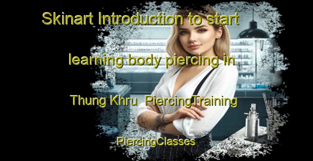 Skinart Introduction to start learning body piercing in Thung Khru | #PiercingTraining #PiercingClasses #SkinartTraining-Thailand