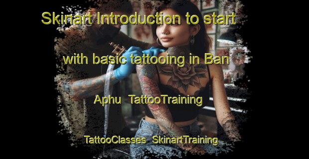 Skinart Introduction to start with basic tattooing in Ban Aphu | TattooTraining | TattooClasses | SkinartTraining-Thailand