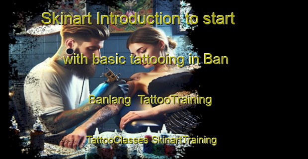 Skinart Introduction to start with basic tattooing in Ban Banlang | #TattooTraining #TattooClasses #SkinartTraining-Thailand