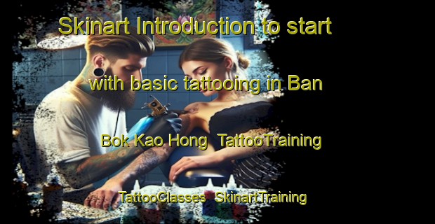 Skinart Introduction to start with basic tattooing in Ban Bok Kao Hong | TattooTraining | TattooClasses | SkinartTraining-Thailand
