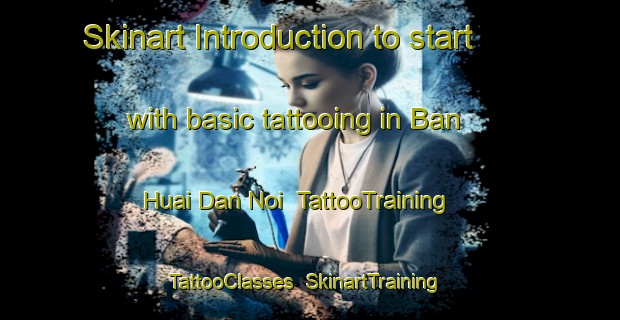 Skinart Introduction to start with basic tattooing in Ban Huai Dan Noi | TattooTraining | TattooClasses | SkinartTraining-Thailand