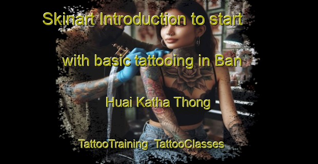 Skinart Introduction to start with basic tattooing in Ban Huai Katha Thong | TattooTraining | TattooClasses | SkinartTraining-Thailand