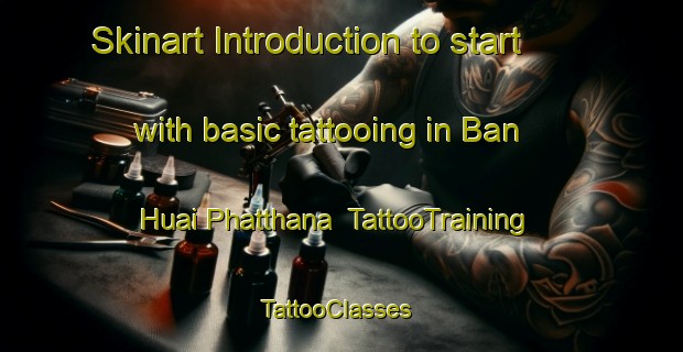 Skinart Introduction to start with basic tattooing in Ban Huai Phatthana | TattooTraining | TattooClasses | SkinartTraining-Thailand