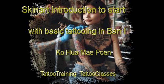 Skinart Introduction to start with basic tattooing in Ban I Ko Hua Mae Poen | TattooTraining | TattooClasses | SkinartTraining-Thailand