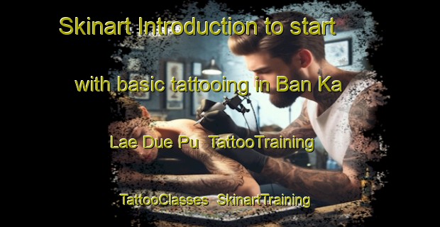 Skinart Introduction to start with basic tattooing in Ban Ka Lae Due Pu | TattooTraining | TattooClasses | SkinartTraining-Thailand