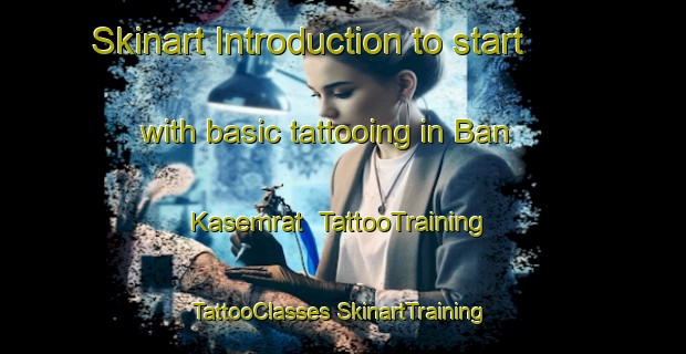 Skinart Introduction to start with basic tattooing in Ban Kasemrat | #TattooTraining #TattooClasses #SkinartTraining-Thailand