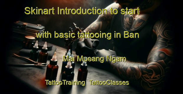 Skinart Introduction to start with basic tattooing in Ban Mai Mueang Ngam | TattooTraining | TattooClasses | SkinartTraining-Thailand