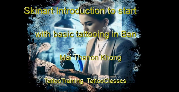 Skinart Introduction to start with basic tattooing in Ban Mai Thanon Khong | TattooTraining | TattooClasses | SkinartTraining-Thailand