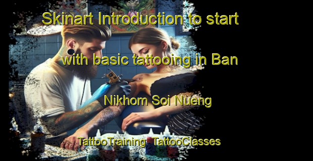 Skinart Introduction to start with basic tattooing in Ban Nikhom Soi Nueng | TattooTraining | TattooClasses | SkinartTraining-Thailand