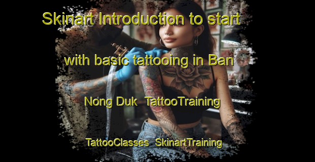 Skinart Introduction to start with basic tattooing in Ban Nong Duk | TattooTraining | TattooClasses | SkinartTraining-Thailand