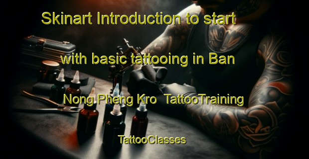 Skinart Introduction to start with basic tattooing in Ban Nong Pheng Kro | TattooTraining | TattooClasses | SkinartTraining-Thailand