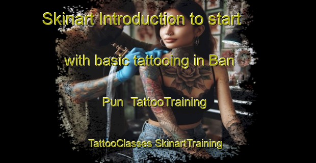 Skinart Introduction to start with basic tattooing in Ban Pun | #TattooTraining #TattooClasses #SkinartTraining-Thailand