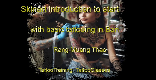Skinart Introduction to start with basic tattooing in Ban Rang Muang Thao | TattooTraining | TattooClasses | SkinartTraining-Thailand