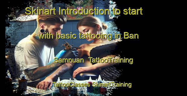 Skinart Introduction to start with basic tattooing in Ban Samnuan | #TattooTraining #TattooClasses #SkinartTraining-Thailand