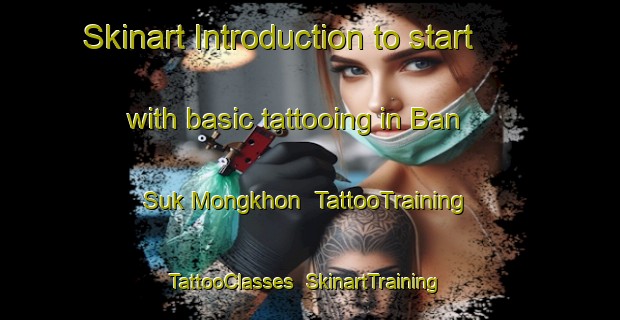 Skinart Introduction to start with basic tattooing in Ban Suk Mongkhon | TattooTraining | TattooClasses | SkinartTraining-Thailand